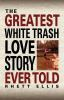 The_greatest_white_trash_love_story_ever_told